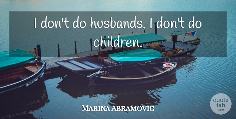 Marina Abramovic Quote About undefined: I Dont Do Husbands I...