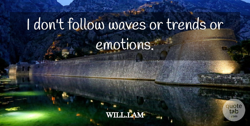 will.i.am Quote About Trends: I Dont Follow Waves Or...