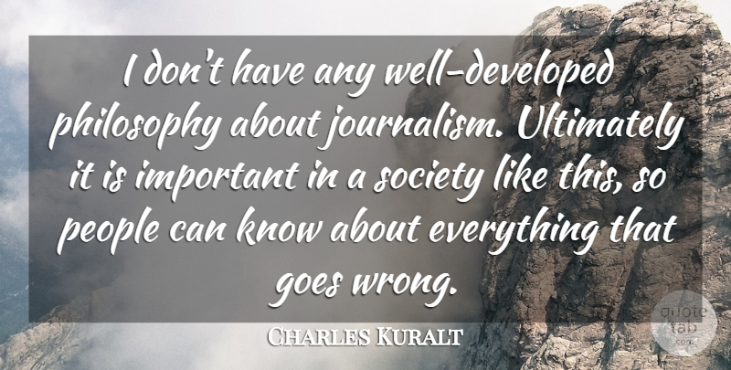 Charles Kuralt Quote About Philosophy, People, Important: I Dont Have Any Well...