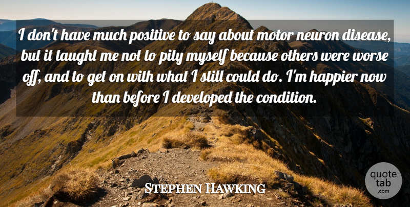 Stephen Hawking Quote About Neurons, Disease, Taught: I Dont Have Much Positive...