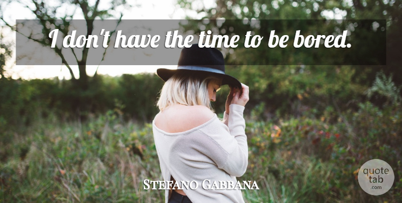 Stefano Gabbana Quote About Time: I Dont Have The Time...