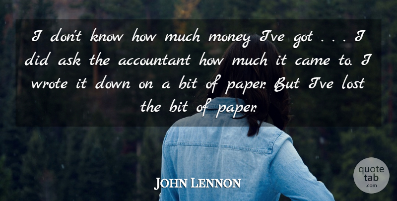John Lennon Quote About Accountant, Ask, Bit, Came, Lost: I Dont Know How Much...