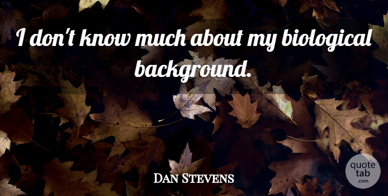 Dan Stevens Quote About Backgrounds, Knows: I Dont Know Much About...