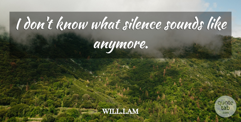 will.i.am Quote About undefined: I Dont Know What Silence...