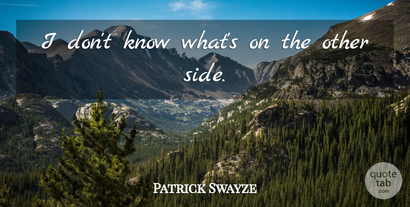 Patrick Swayze Quote About Fishing, Curiosity, Sides: I Dont Know Whats On...