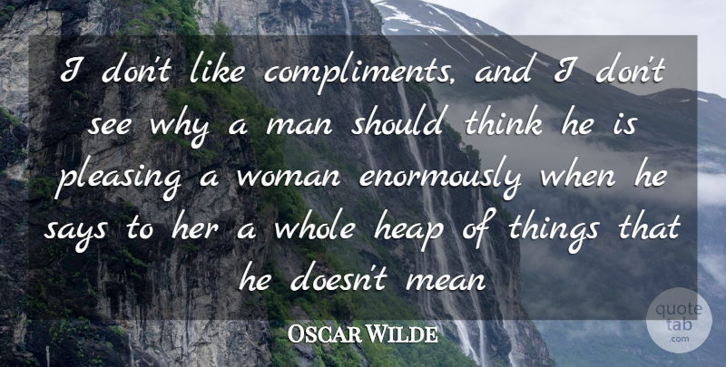 Oscar Wilde Quote About Mean, Men, Thinking: I Dont Like Compliments And...