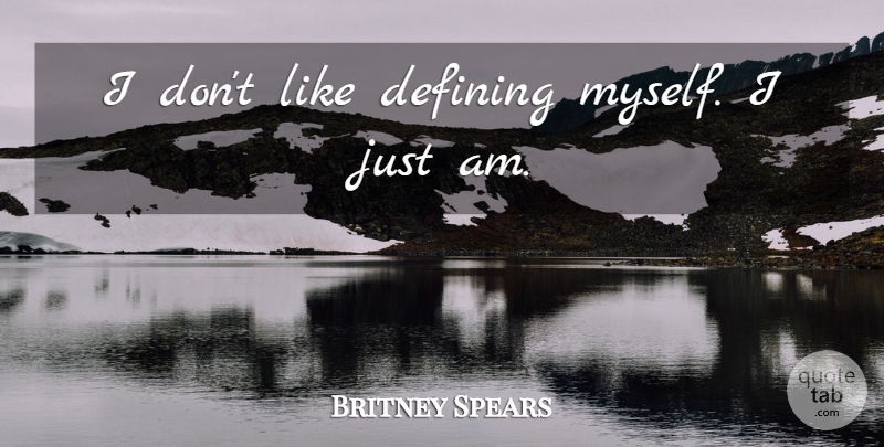 Britney Spears Quote About Defining, Defining Myself: I Dont Like Defining Myself...