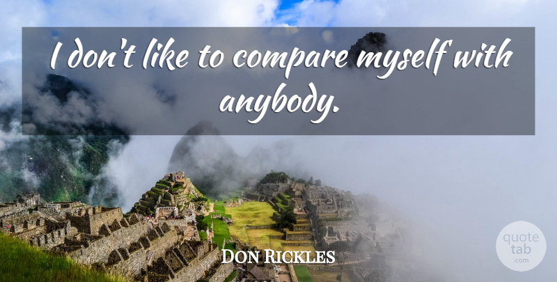 Don Rickles Quote About undefined: I Dont Like To Compare...