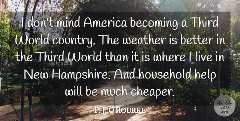 P. J. O'Rourke Quote About America, Household, Mind, Third: I Dont Mind America Becoming...