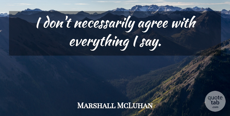 Marshall McLuhan Quote About Agreement, Cynicism, Favourite: I Dont Necessarily Agree With...