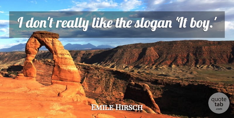 Emile Hirsch Quote About Boys, Slogans: I Dont Really Like The...