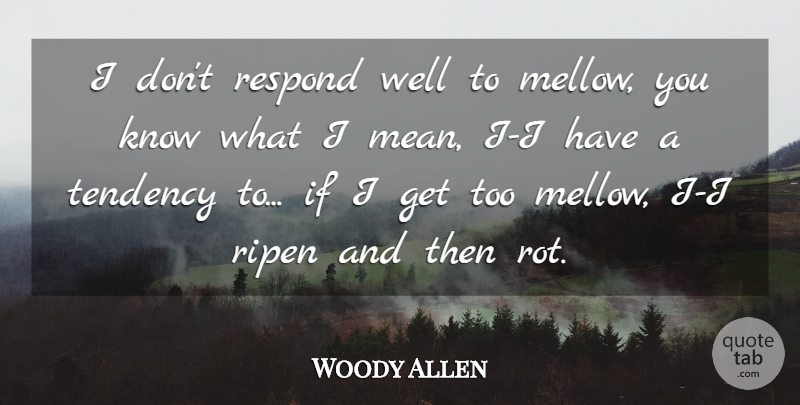 Woody Allen Quote About Respond, Tendency: I Dont Respond Well To...