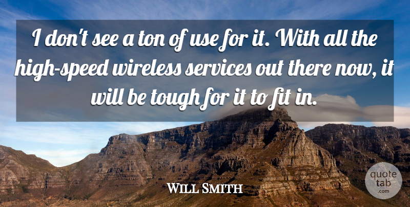Will Smith Quote About Fit, Services, Ton, Tough, Wireless: I Dont See A Ton...