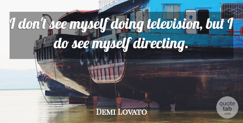 Demi Lovato Quote About Television: I Dont See Myself Doing...