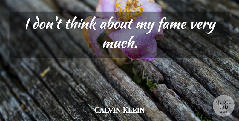 Calvin Klein Quote About undefined: I Dont Think About My...