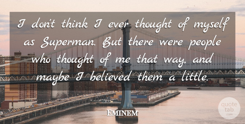 Eminem Quote About Thinking, People, Way: I Dont Think I Ever...