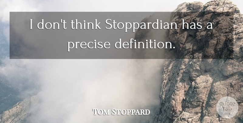 Tom Stoppard Quote About Thinking, Definitions, Precise: I Dont Think Stoppardian Has...