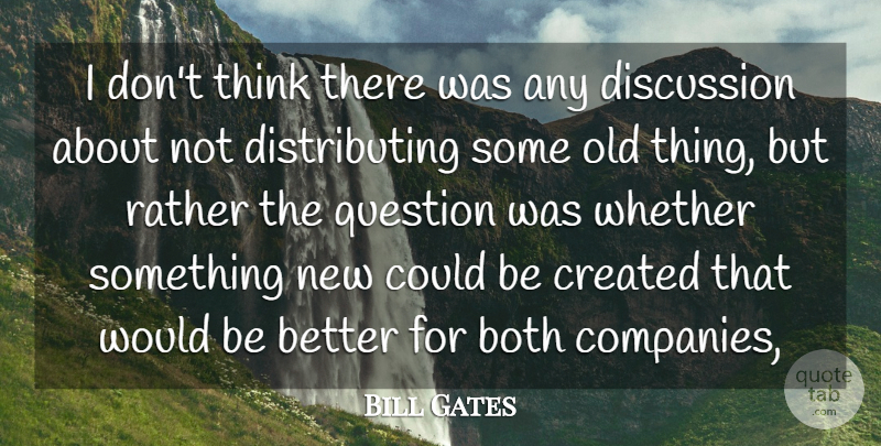 Bill Gates Quote About Both, Created, Discussion, Question, Rather: I Dont Think There Was...