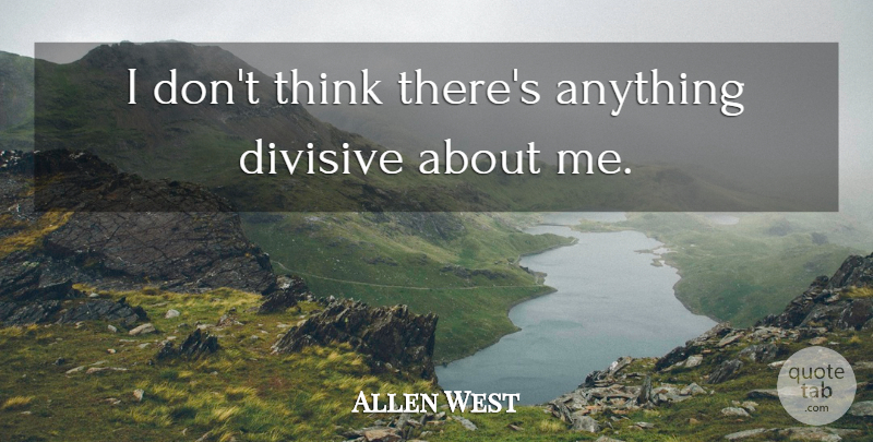 Allen West Quote About Thinking: I Dont Think Theres Anything...