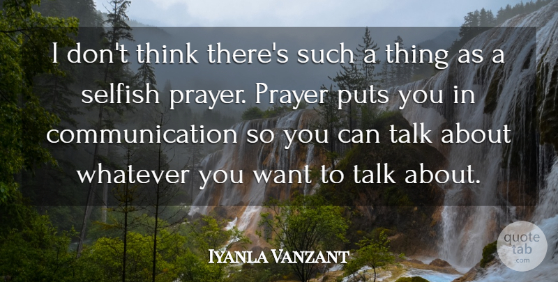 Iyanla Vanzant Quote About Prayer, Selfish, Communication: I Dont Think Theres Such...