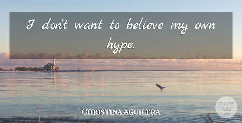 Christina Aguilera Quote About Believe, Hype, Want: I Dont Want To Believe...