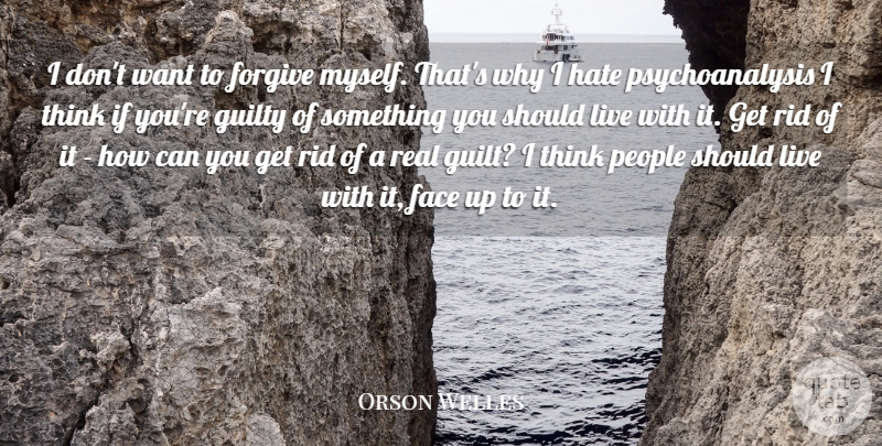 Orson Welles Quote About Real, Hate, Thinking: I Dont Want To Forgive...