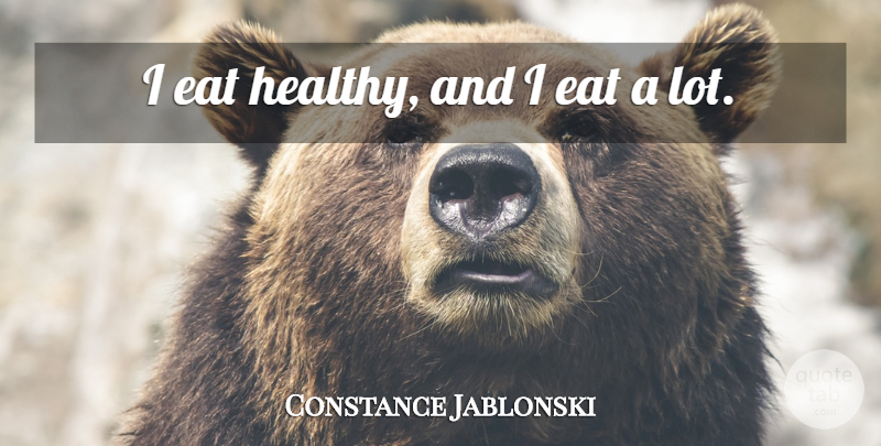 Constance Jablonski Quote About Healthy: I Eat Healthy And I...