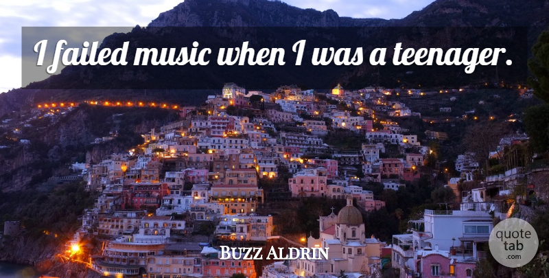Buzz Aldrin Quote About Teenager: I Failed Music When I...