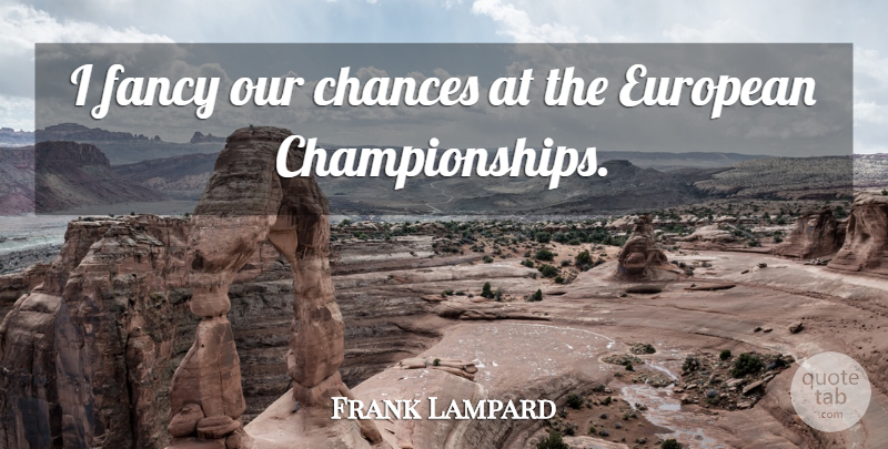 Frank Lampard Quote About Sports, Europe, Fancy: I Fancy Our Chances At...
