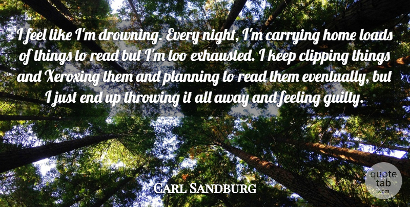 Carl Sandburg Quote About Books And Reading, Carrying, Feeling, Home, Loads: I Feel Like Im Drowning...