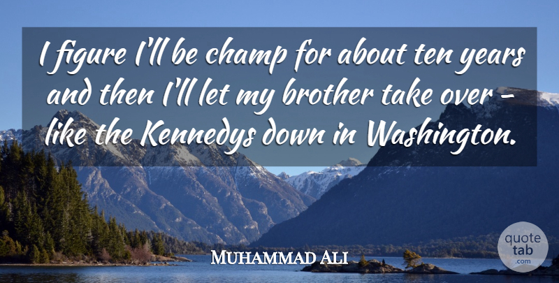 Muhammad Ali Quote About Brother, Years, Figures: I Figure Ill Be Champ...