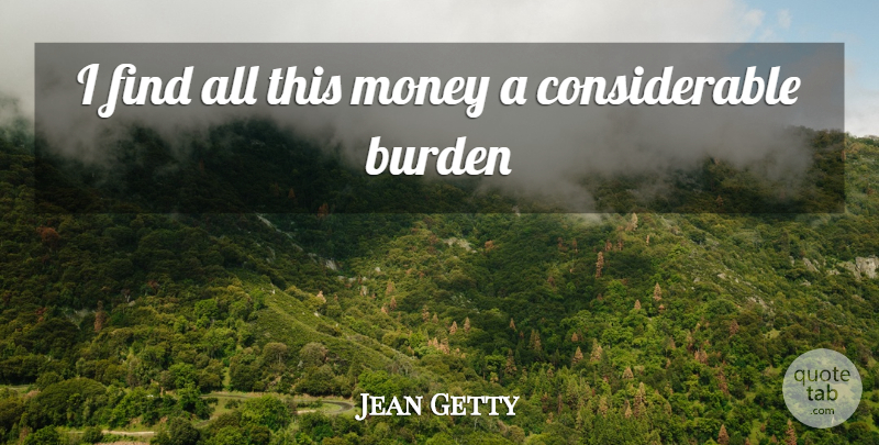 J. Paul Getty Quote About Burden, Possession: I Find All This Money...