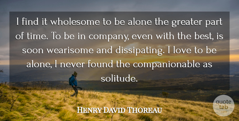 Henry David Thoreau Quote About Alone, Found, Greater, Love, Solitude: I Find It Wholesome To...