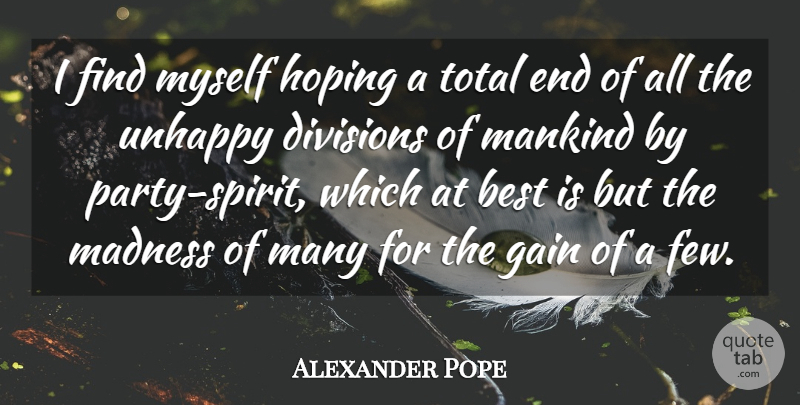 Alexander Pope Quote About Party, Unhappy, Division: I Find Myself Hoping A...