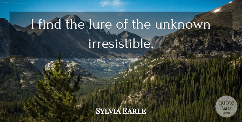 Sylvia Earle Quote About Irresistible, Lure: I Find The Lure Of...