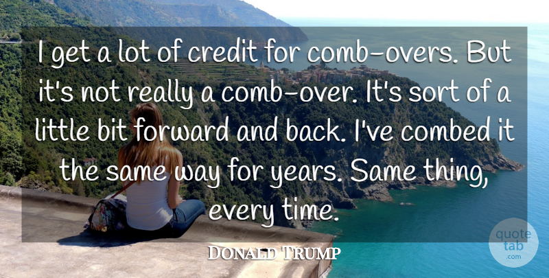 Donald Trump Quote About Bit, Credit, Forward, Sort, Time: I Get A Lot Of...