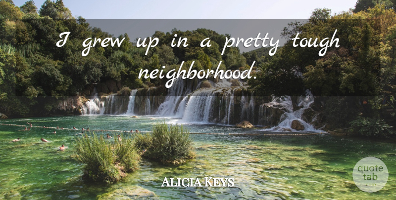 Alicia Keys Quote About Tough, Grew, Grew Up: I Grew Up In A...