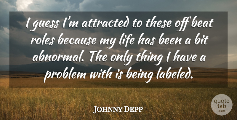 Johnny Depp Quote About Roles, Abnormal, Problem: I Guess Im Attracted To...