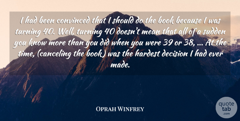 Oprah Winfrey Quote About Book, Convinced, Decision, Hardest, Mean: I Had Been Convinced That...