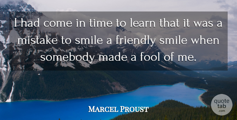 Marcel Proust Quote About Mistake, Friendly, Fool: I Had Come In Time...