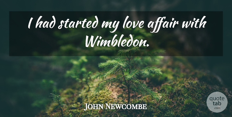 John Newcombe Quote About Wimbledon, Affair, Love Affair: I Had Started My Love...