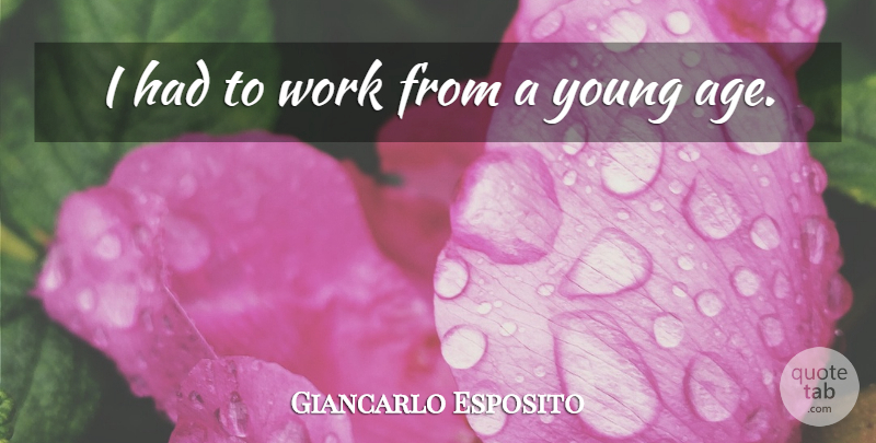 Giancarlo Esposito Quote About Age, Young, Young Age: I Had To Work From...