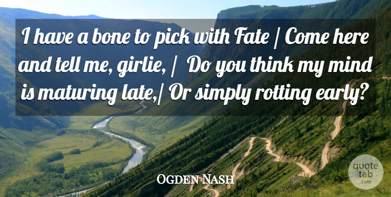 Ogden Nash Quote About Bone, Fate, Maturing, Mind, Pick: I Have A Bone To...