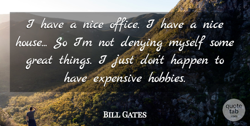 Bill Gates Quote About Nice, Office, House: I Have A Nice Office...