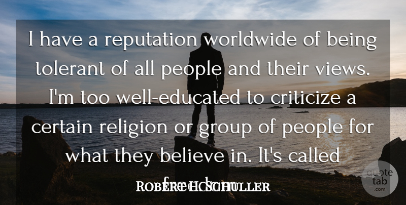 Robert H. Schuller Quote About Believe, Certain, Criticize, Freedom, Group: I Have A Reputation Worldwide...