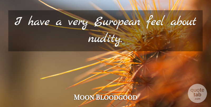 Moon Bloodgood Quote About Nudity, Feels: I Have A Very European...