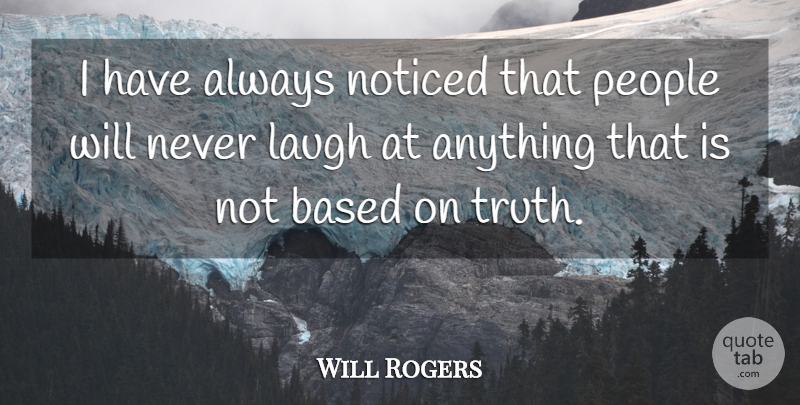 Will Rogers Quote About Humor, Laughing, People: I Have Always Noticed That...