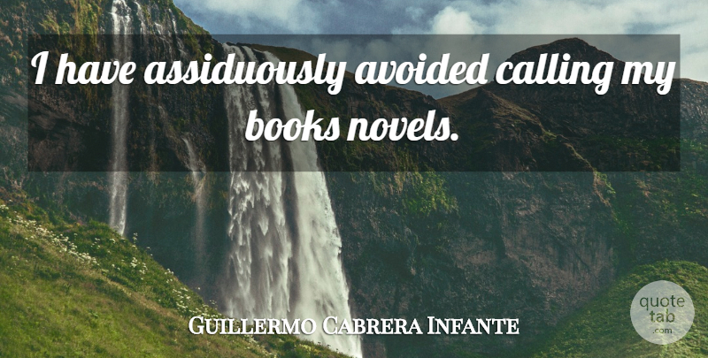 Guillermo Cabrera Infante Quote About Book, Calling, Novel: I Have Assiduously Avoided Calling...