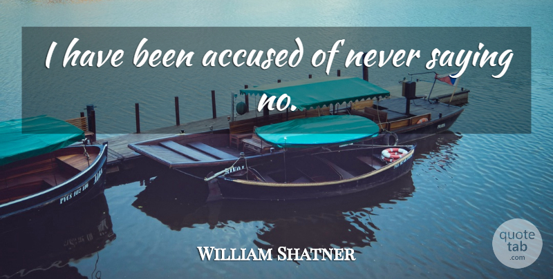 William Shatner Quote About Saying No, Accused, Has Beens: I Have Been Accused Of...