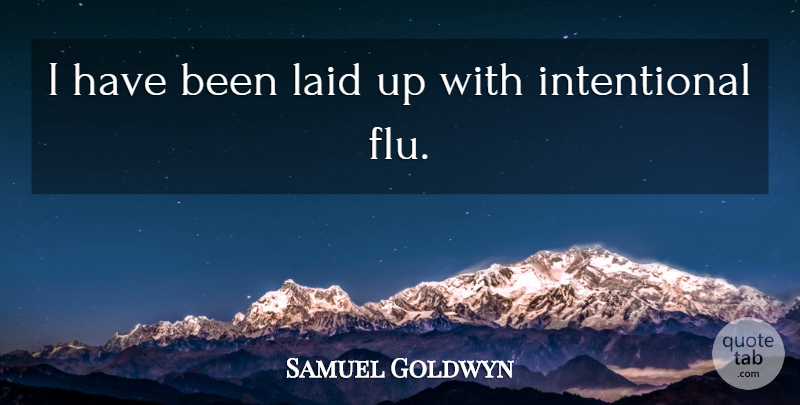 Samuel Goldwyn Quote About Witty, Flu, Has Beens: I Have Been Laid Up...